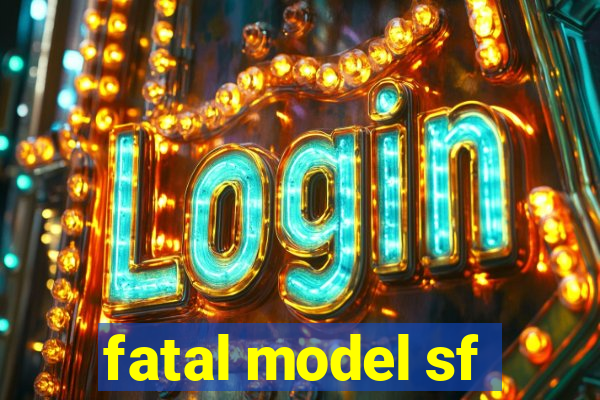 fatal model sf